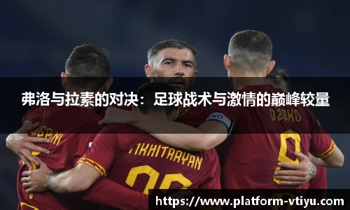 弗洛与拉素的对决:足球战术与激情的巅峰较量