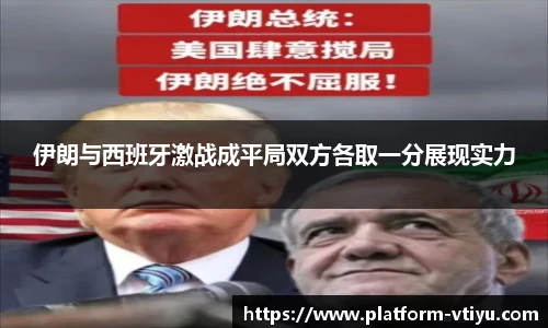 伊朗与西班牙激战成平局双方各取一分展现实力