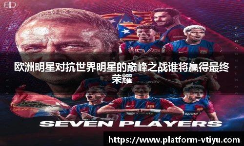 欧洲明星对抗世界明星的巅峰之战谁将赢得最终荣耀